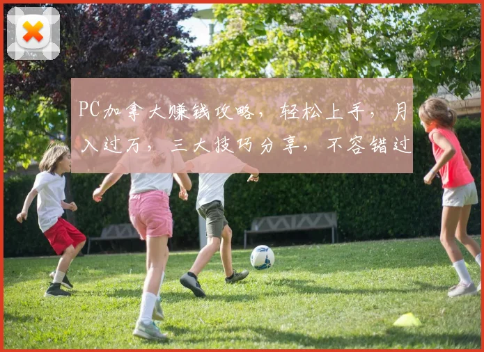 PC加拿大赚钱攻略，轻松上手，月入过万，三大技巧分享，不容错过
