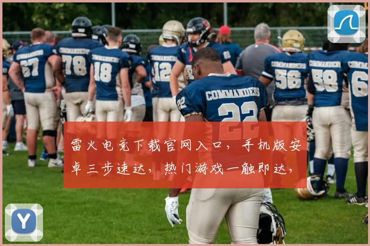 雷火电竞下载官网入口，手机版安卓三步速达，热门游戏一触即达，畅玩无阻，快抢体验