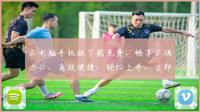 云电脑手机版下载免费，畅享云端办公，高效便捷，轻松上手，立即体验