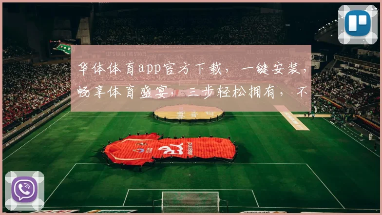 华体体育app官方下载，一键安装，畅享体育盛宴，三步轻松拥有，不容错过
